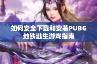 如何安全下载和安装PUBG地铁逃生游戏指南