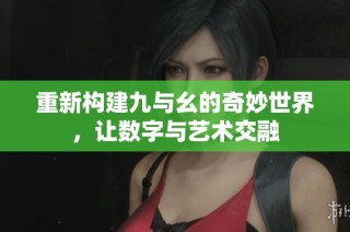 重新构建九与幺的奇妙世界，让数字与艺术交融