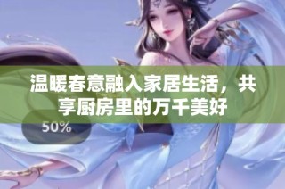 温暖春意融入家居生活，共享厨房里的万千美好