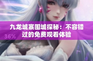 九龙城寨围城探秘：不容错过的免费观看体验