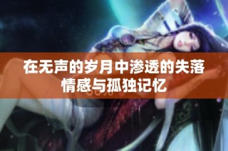 在无声的岁月中渗透的失落情感与孤独记忆