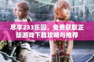 尽享233乐园，免费获取正版游戏下载攻略与推荐