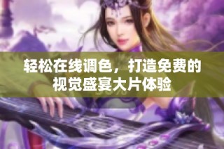 轻松在线调色，打造免费的视觉盛宴大片体验
