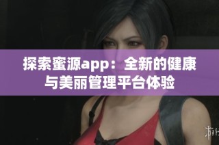 探索蜜源app：全新的健康与美丽管理平台体验