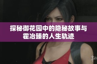 探秘御花园中的隐秘故事与霍冶臻的人生轨迹
