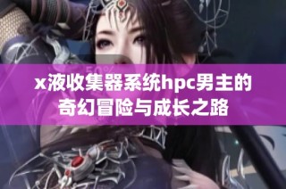 x液收集器系统hpc男主的奇幻冒险与成长之路