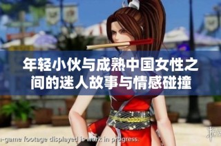 年轻小伙与成熟中国女性之间的迷人故事与情感碰撞