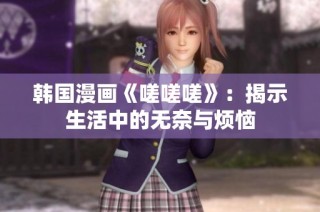 韩国漫画《嗟嗟嗟》：揭示生活中的无奈与烦恼