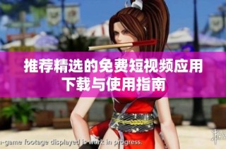 推荐精选的免费短视频应用下载与使用指南