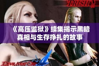 《高压监狱》续集揭示黑暗真相与生存挣扎的故事