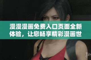 漫漫漫画免费入口页面全新体验，让您畅享精彩漫画世界