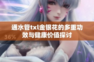 通水管txl金银花的多重功效与健康价值探讨