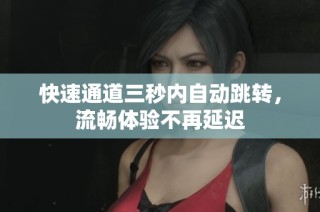 快速通道三秒内自动跳转，流畅体验不再延迟
