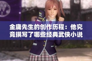 金庸先生的创作历程：他究竟撰写了哪些经典武侠小说呢