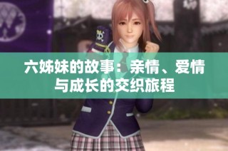 六姊妹的故事：亲情、爱情与成长的交织旅程