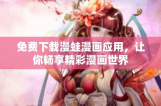 免费下载漫蛙漫画应用，让你畅享精彩漫画世界