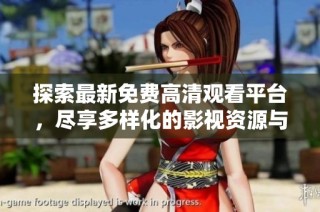 探索最新免费高清观看平台，尽享多样化的影视资源与精彩内容