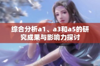 综合分析a1、a3和a5的研究成果与影响力探讨