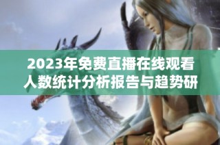 2023年免费直播在线观看人数统计分析报告与趋势研究