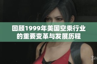回顾1999年美国空乘行业的重要变革与发展历程