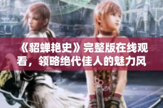 《貂蝉艳史》完整版在线观看，领略绝代佳人的魅力风采