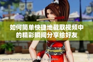 如何简单快捷地截取视频中的精彩瞬间分享给好友