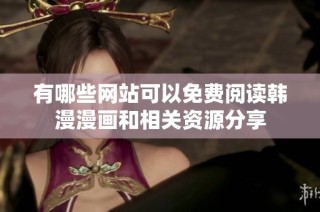 有哪些网站可以免费阅读韩漫漫画和相关资源分享