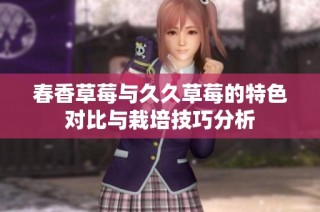 春香草莓与久久草莓的特色对比与栽培技巧分析