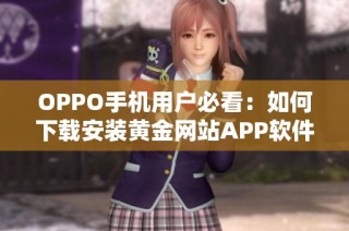 OPPO手机用户必看：如何下载安装黄金网站APP软件指南