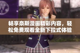 畅享奈斯漫画精彩内容，轻松免费观看全新下拉式体验！