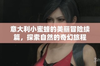 意大利小蜜蜂的美丽冒险续篇，探索自然的奇幻旅程