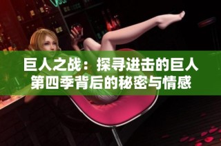 巨人之战：探寻进击的巨人第四季背后的秘密与情感