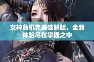 女神危机完美破解版，全新体验尽在掌握之中