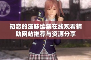 初恋的滋味续集在线观看辅助网站推荐与资源分享