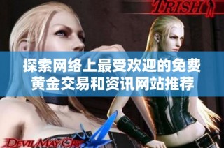 探索网络上最受欢迎的免费黄金交易和资讯网站推荐