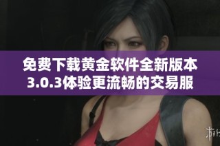 免费下载黄金软件全新版本3.0.3体验更流畅的交易服务