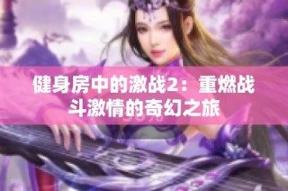 健身房中的激战2：重燃战斗激情的奇幻之旅