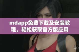 mdapp免费下载及安装教程，轻松获取官方版应用