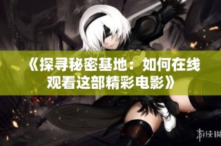 《探寻秘密基地：如何在线观看这部精彩电影》