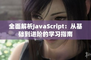 全面解析JavaScript：从基础到进阶的学习指南