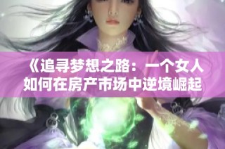 《追寻梦想之路：一个女人如何在房产市场中逆境崛起的故事》