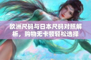 欧洲尺码与日本尺码对照解析，购物无卡顿轻松选择