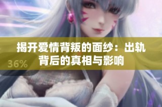 揭开爱情背叛的面纱：出轨背后的真相与影响