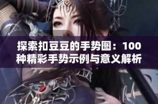 探索扣豆豆的手势图：100种精彩手势示例与意义解析