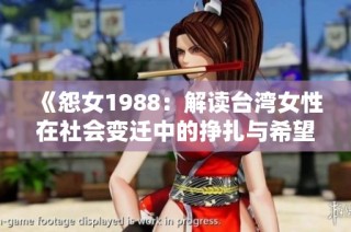《怨女1988：解读台湾女性在社会变迁中的挣扎与希望》
