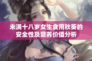 未满十八岁女生食用秋葵的安全性及营养价值分析