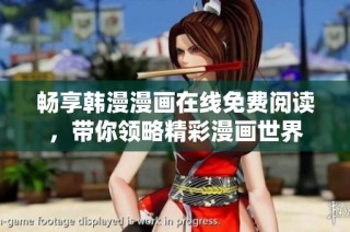 畅享韩漫漫画在线免费阅读，带你领略精彩漫画世界