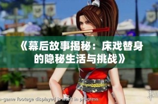 《幕后故事揭秘：床戏替身的隐秘生活与挑战》