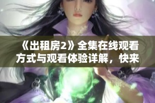《出租房2》全集在线观看方式与观看体验详解，快来了解吧！