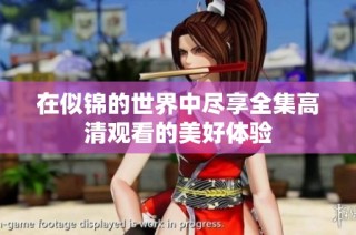 在似锦的世界中尽享全集高清观看的美好体验